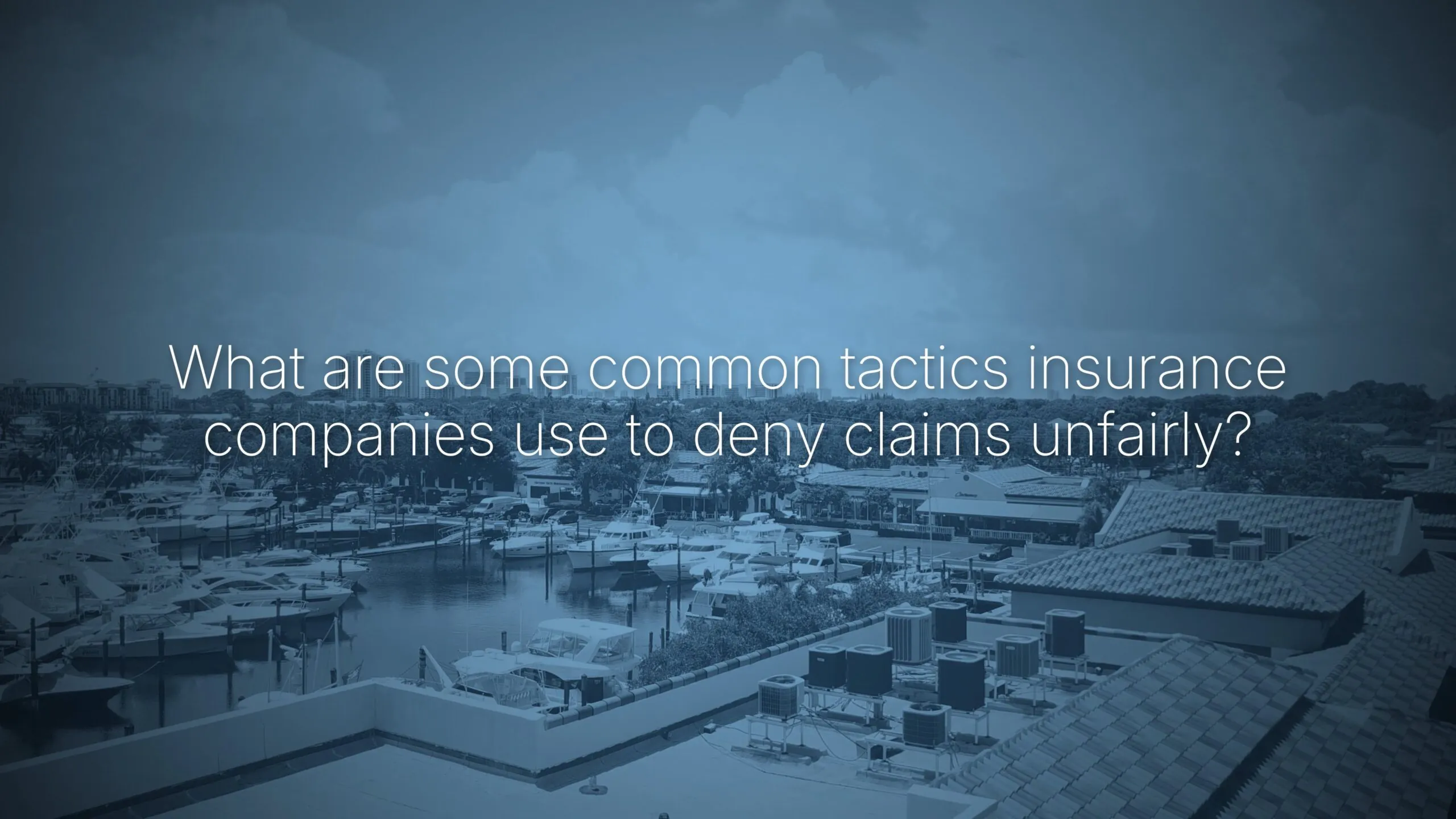 What are some common tactics insurance companies use to deny claims unfairly